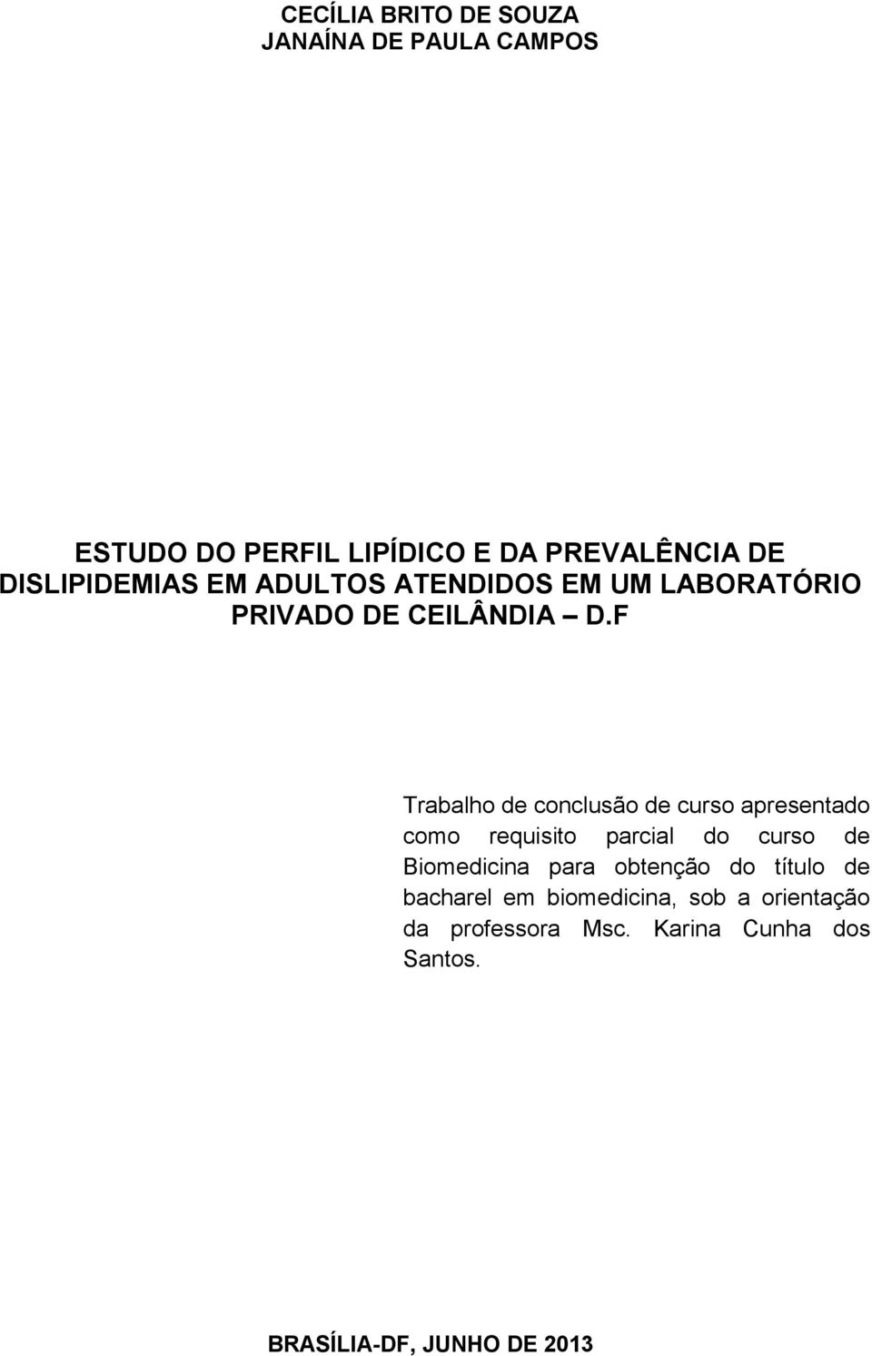 F Trabalho de conclusão de curso apresentado como requisito parcial do curso de Biomedicina para