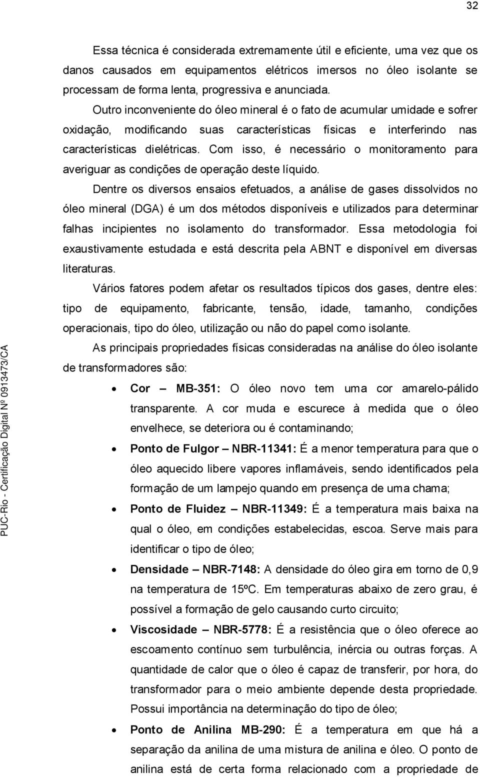 Com isso, é necessário o monitoramento para averiguar as condições de operação deste líquido.