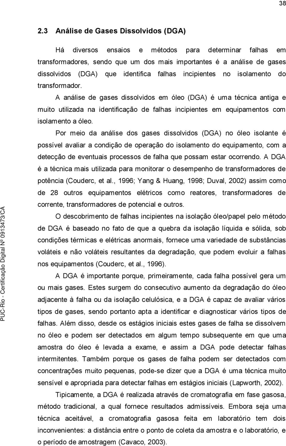 A análise de gases dissolvidos em óleo (DGA) é uma técnica antiga e muito utilizada na identificação de falhas incipientes em equipamentos com isolamento a óleo.