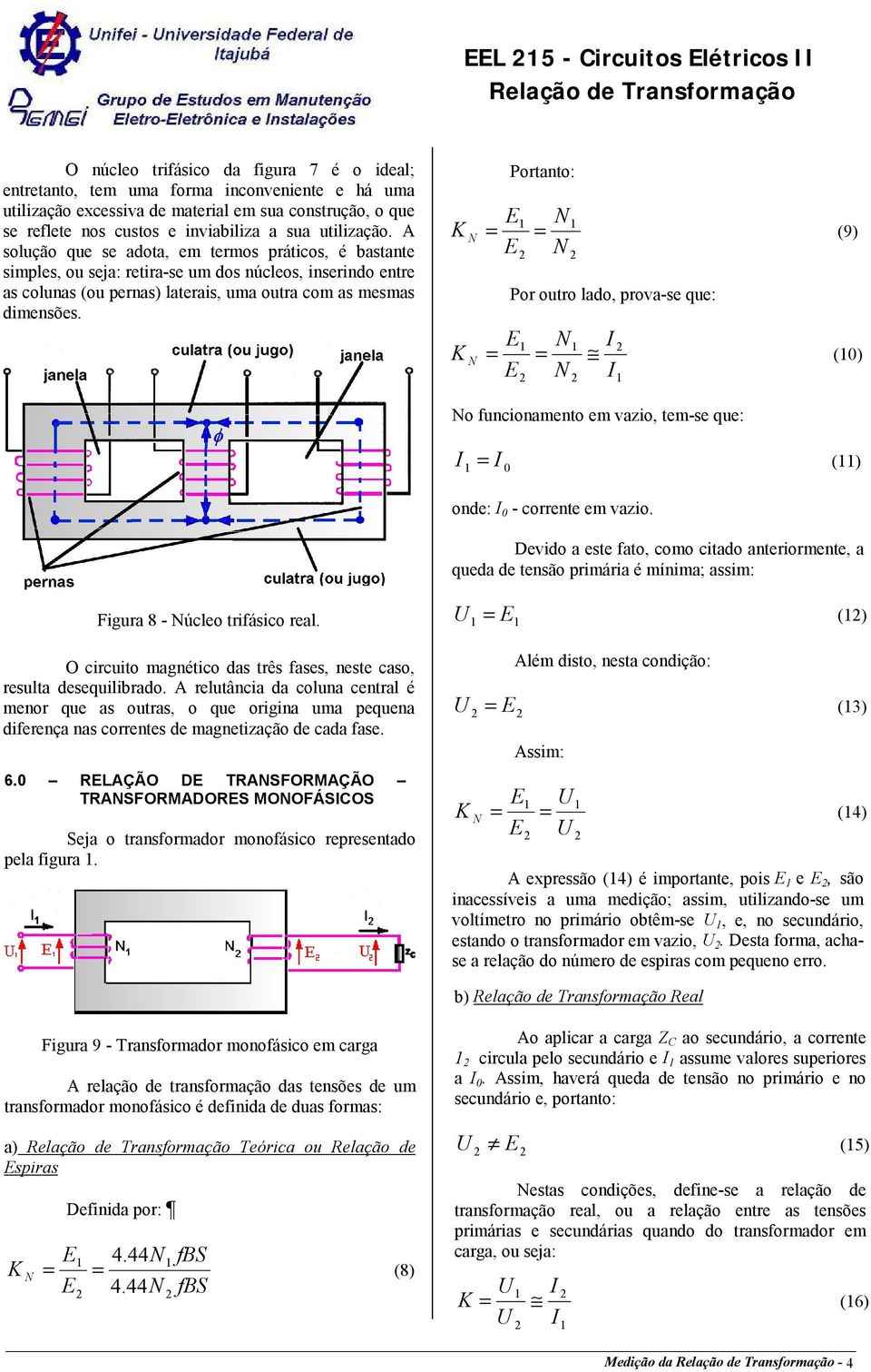 A solução que se adota, em termos práticos, é bastante simples, ou seja: retira-se um dos núcleos, inserindo entre as colunas (ou pernas) laterais, uma outra com as mesmas dimensões.