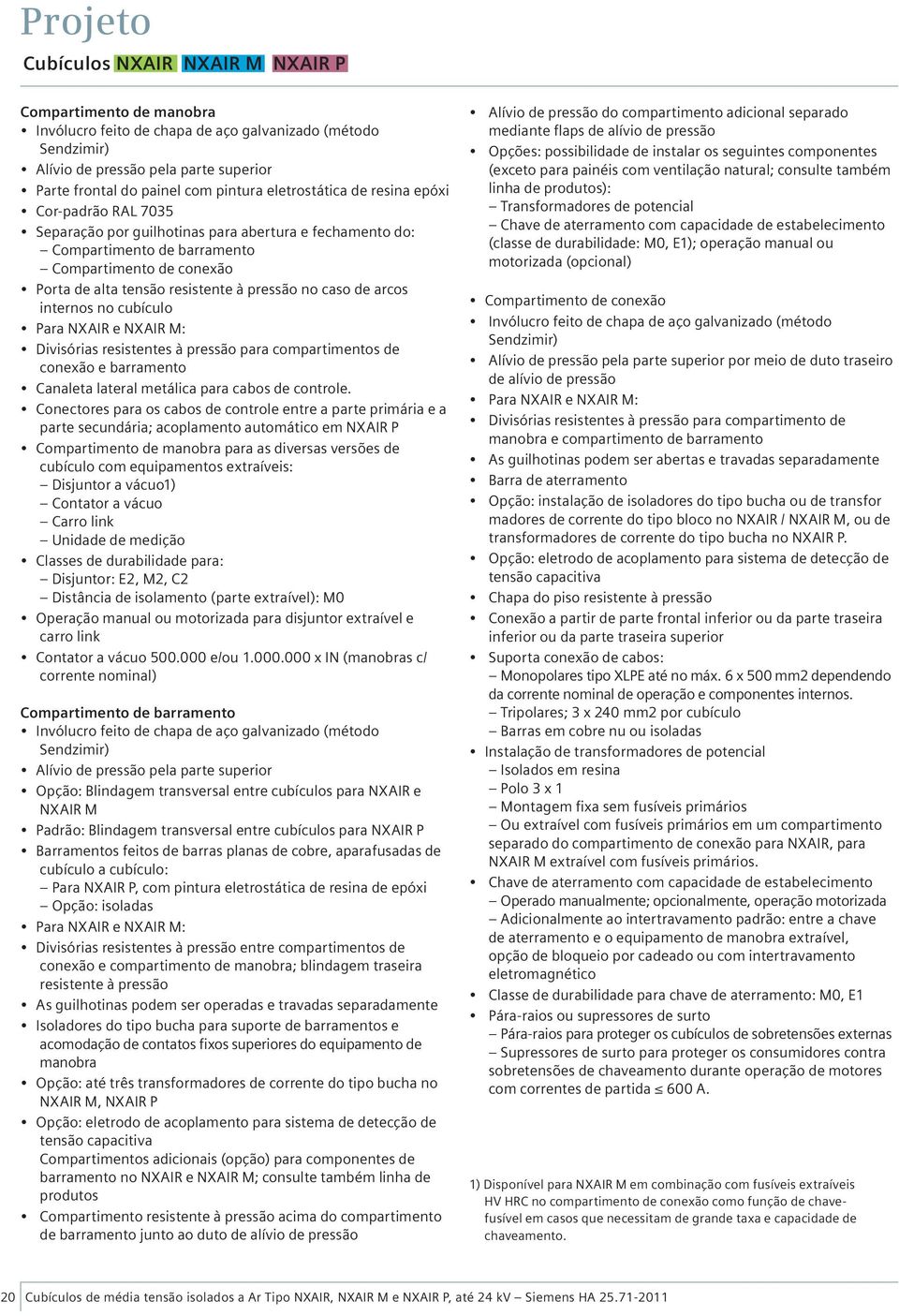 à pressão no caso de arcos internos no cubículo Para NXAIR e NXAIR M: Divisórias resistentes à pressão para compartimentos de conexão e barramento Canaleta lateral metálica para cabos de controle.