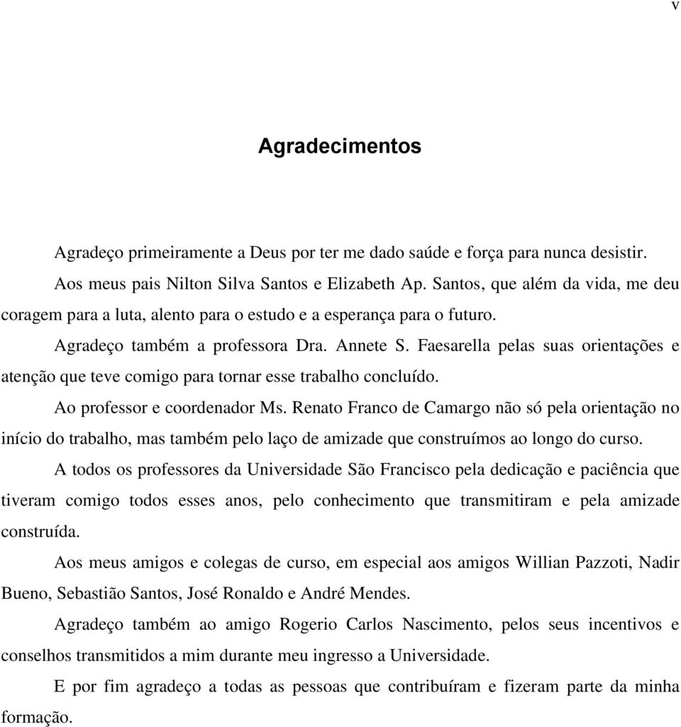 Faesarella pelas suas orientações e atenção que teve comigo para tornar esse trabalho concluído. Ao professor e coordenador Ms.