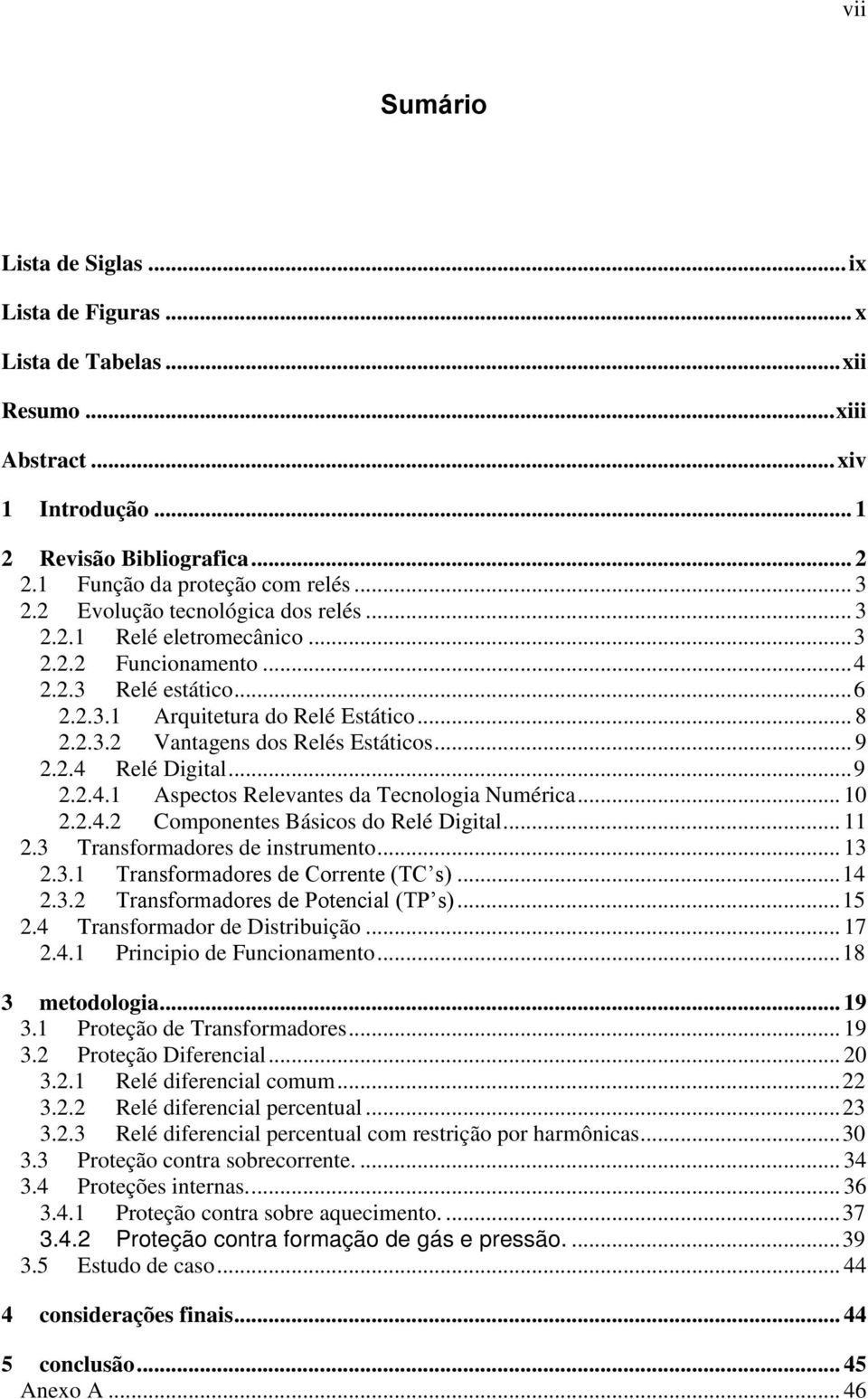 .. 9 2.2.4 Relé Digital... 9 2.2.4.1 Aspectos Relevantes da Tecnologia Numérica... 10 2.2.4.2 Componentes Básicos do Relé Digital... 11 2.3 Transformadores de instrumento... 13 2.3.1 Transformadores de Corrente (TC s).