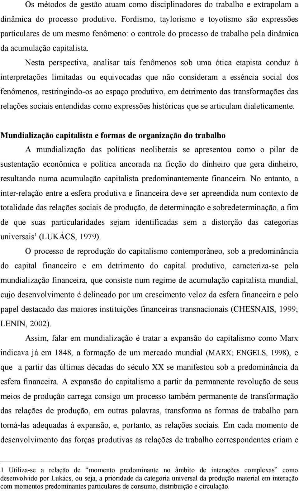 Nesta perspectiva, analisar tais fenômenos sob uma ótica etapista conduz à interpretações limitadas ou equivocadas que não consideram a essência social dos fenômenos, restringindo-os ao espaço