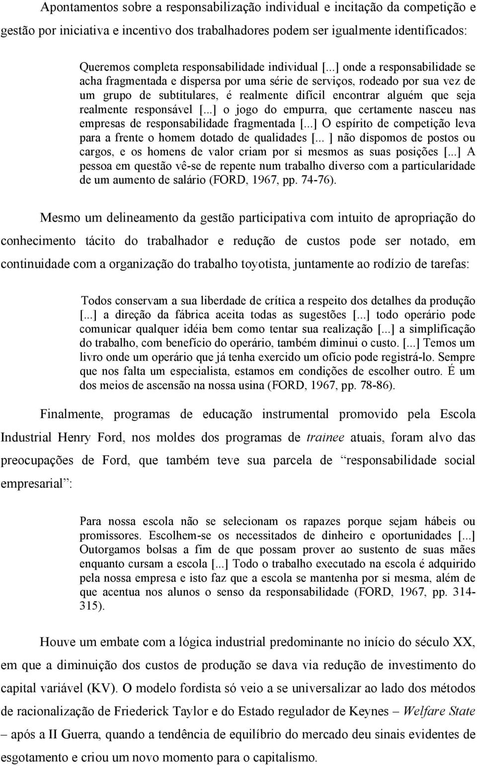 ..] onde a responsabilidade se acha fragmentada e dispersa por uma série de serviços, rodeado por sua vez de um grupo de subtitulares, é realmente difícil encontrar alguém que seja realmente