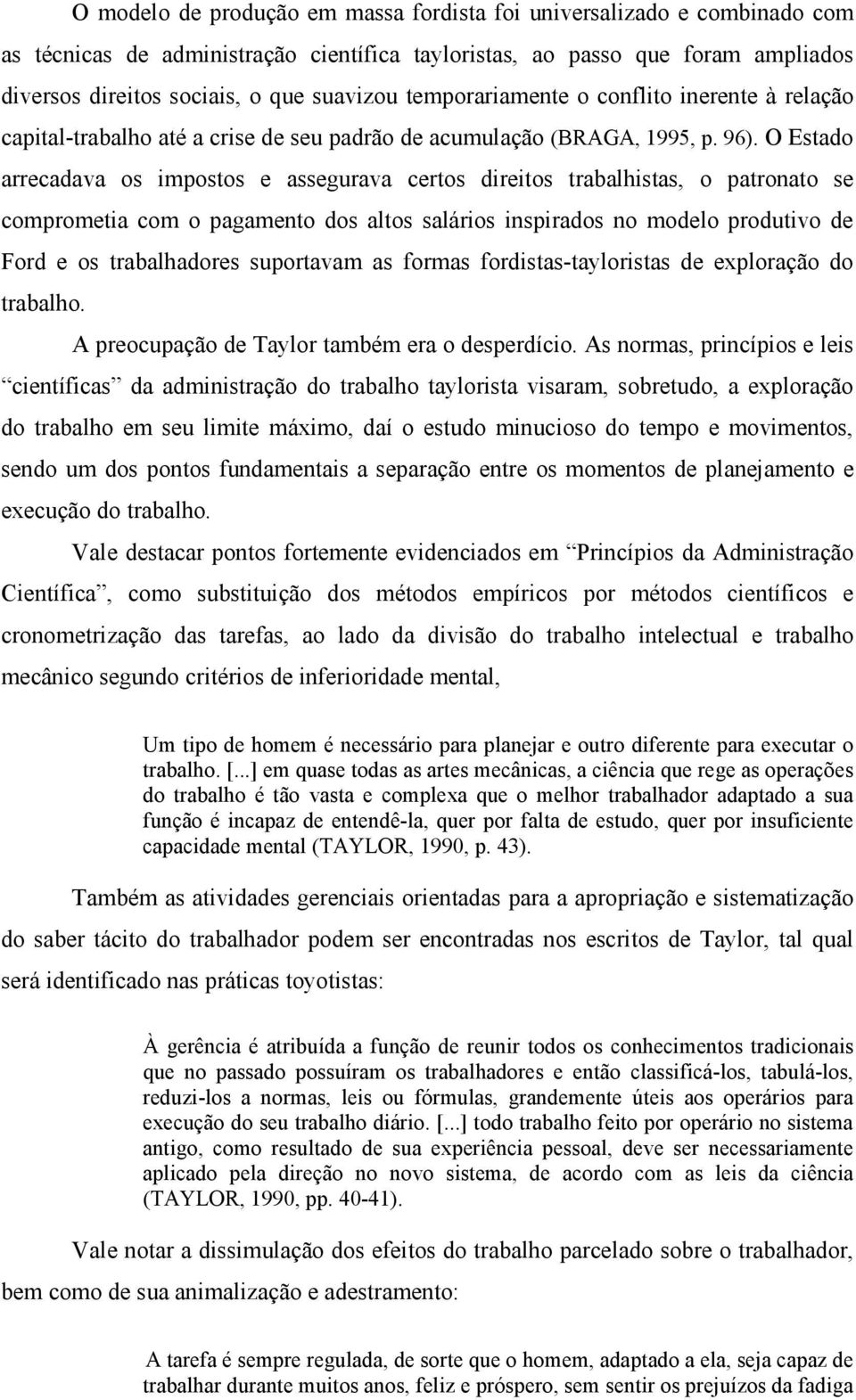 O Estado arrecadava os impostos e assegurava certos direitos trabalhistas, o patronato se comprometia com o pagamento dos altos salários inspirados no modelo produtivo de Ford e os trabalhadores