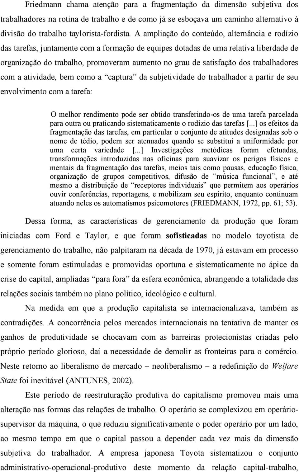 dos trabalhadores com a atividade, bem como a captura da subjetividade do trabalhador a partir de seu envolvimento com a tarefa: O melhor rendimento pode ser obtido transferindo-os de uma tarefa