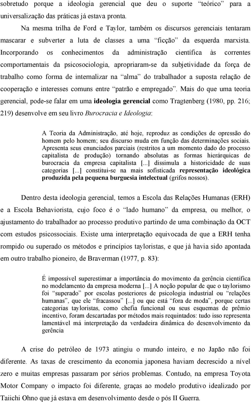 Incorporando os conhecimentos da administração científica às correntes comportamentais da psicosociologia, apropriaram-se da subjetividade da força de trabalho como forma de internalizar na alma do