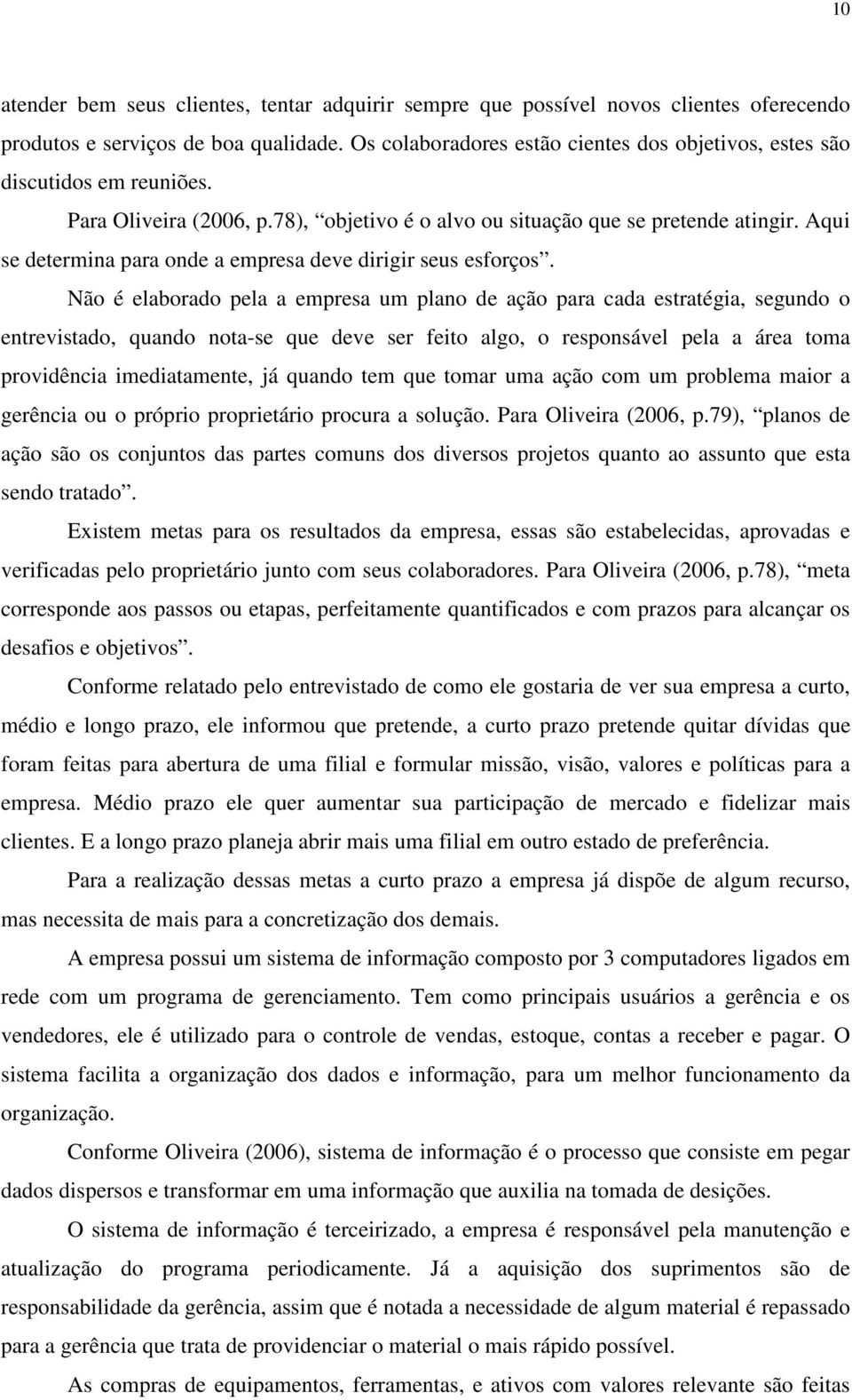 Aqui se determina para onde a empresa deve dirigir seus esforços.