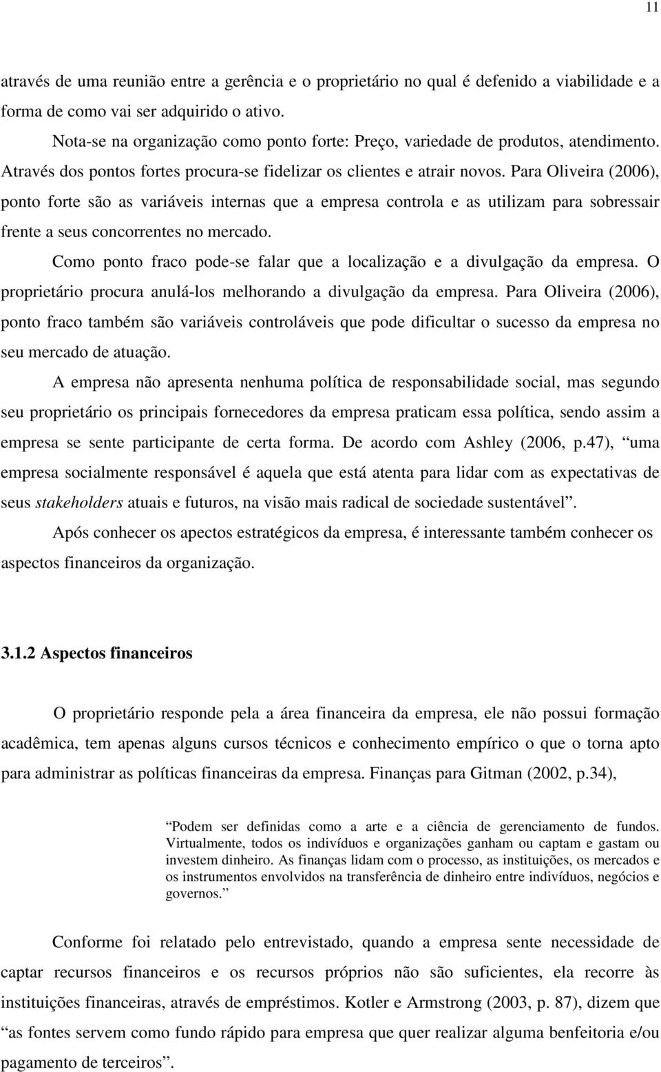 Para Oliveira (2006), ponto forte são as variáveis internas que a empresa controla e as utilizam para sobressair frente a seus concorrentes no mercado.