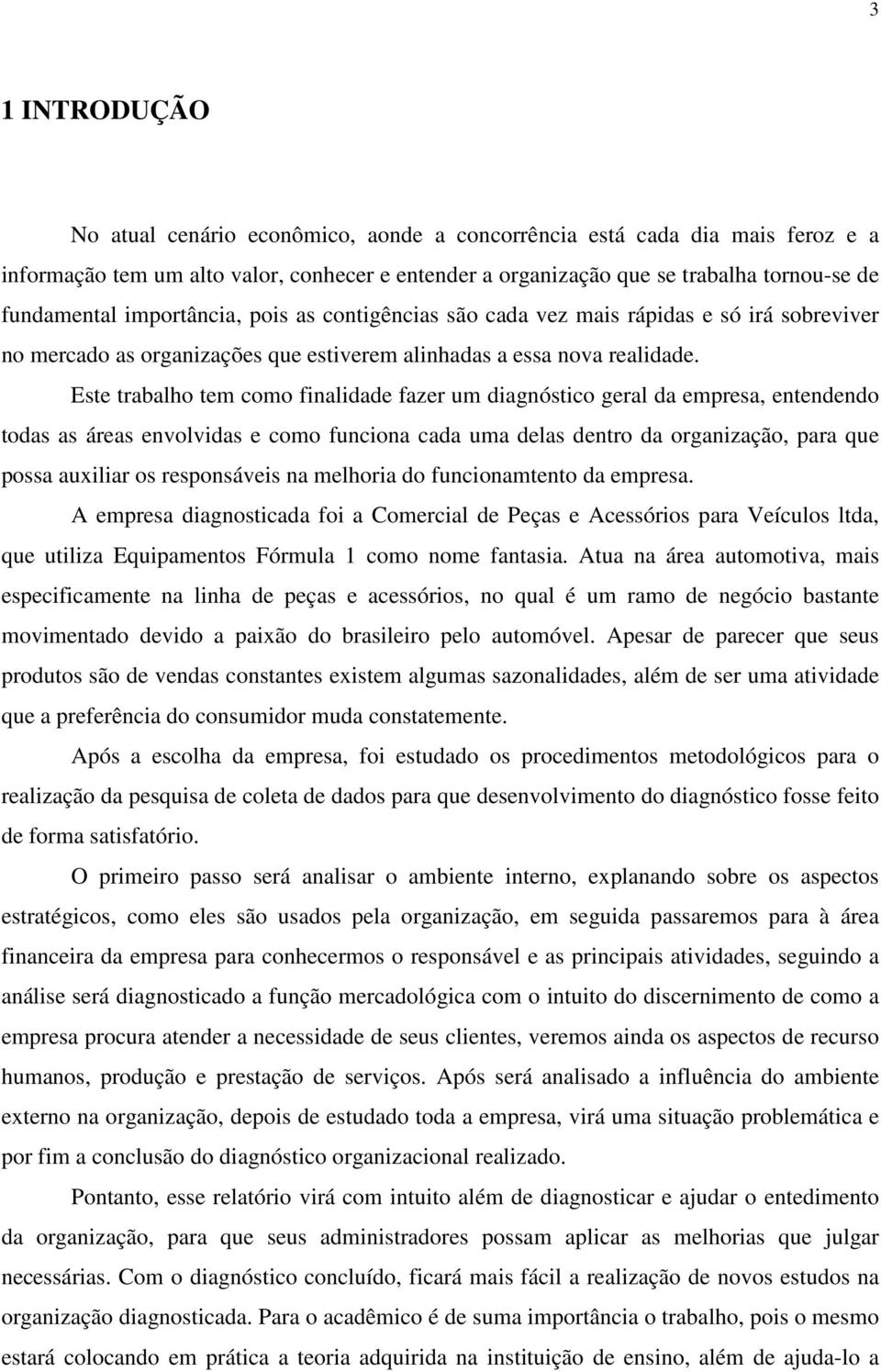 Este trabalho tem como finalidade fazer um diagnóstico geral da empresa, entendendo todas as áreas envolvidas e como funciona cada uma delas dentro da organização, para que possa auxiliar os