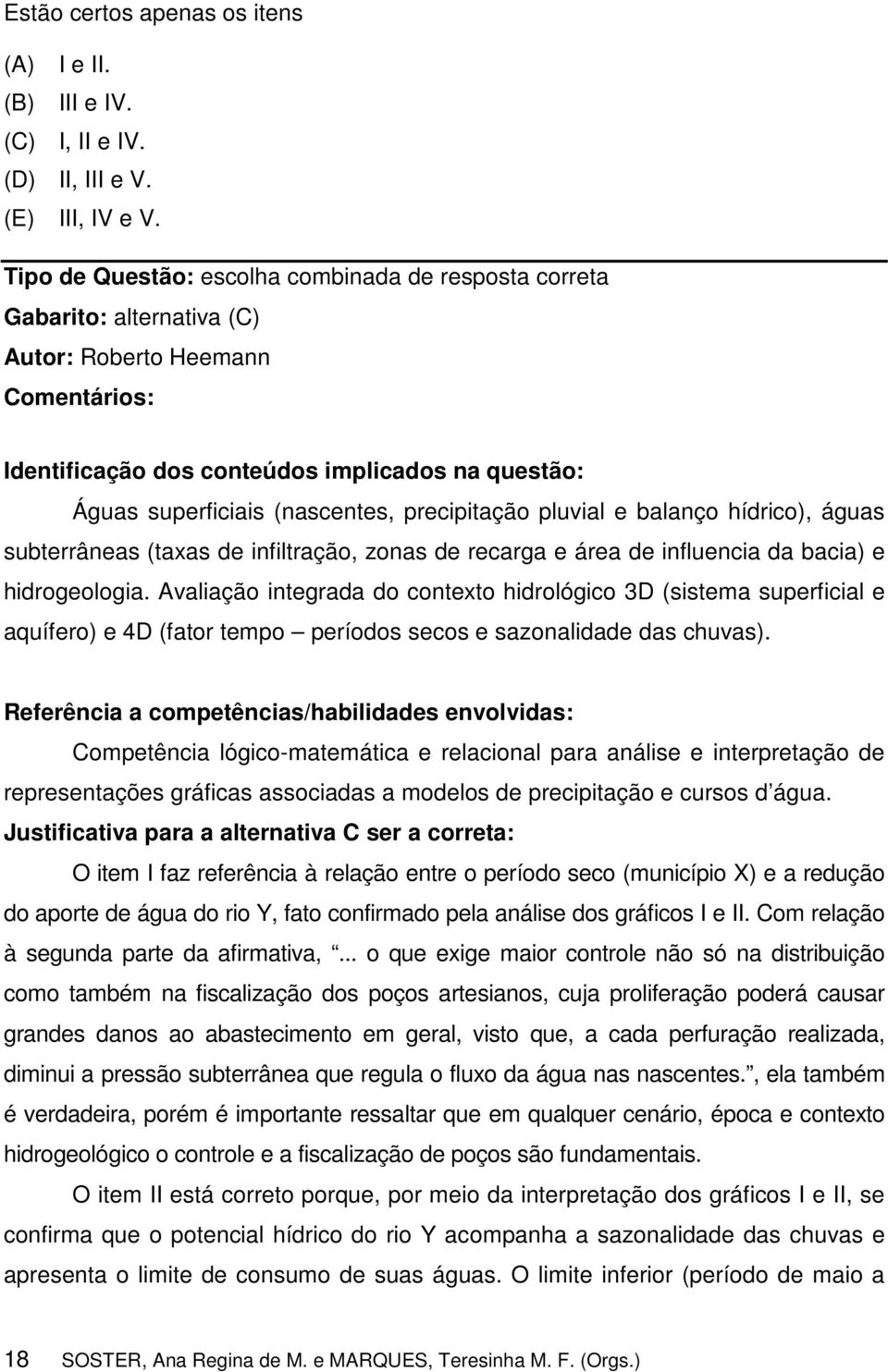 precipitação pluvial e balanço hídrico), águas subterrâneas (taxas de infiltração, zonas de recarga e área de influencia da bacia) e hidrogeologia.