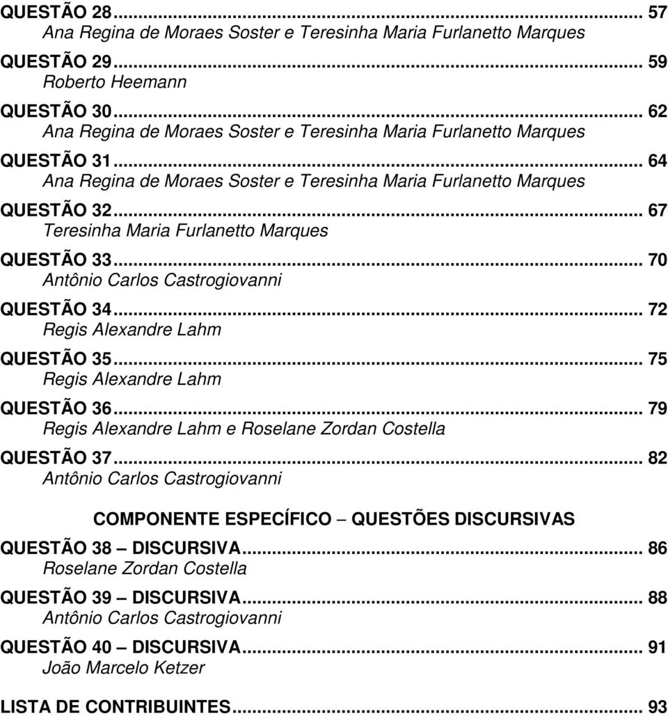 .. 67 Teresinha Maria Furlanetto Marques QUESTÃO 33... 70 Antônio Carlos Castrogiovanni QUESTÃO 34... 72 Regis Alexandre Lahm QUESTÃO 35... 75 Regis Alexandre Lahm QUESTÃO 36.