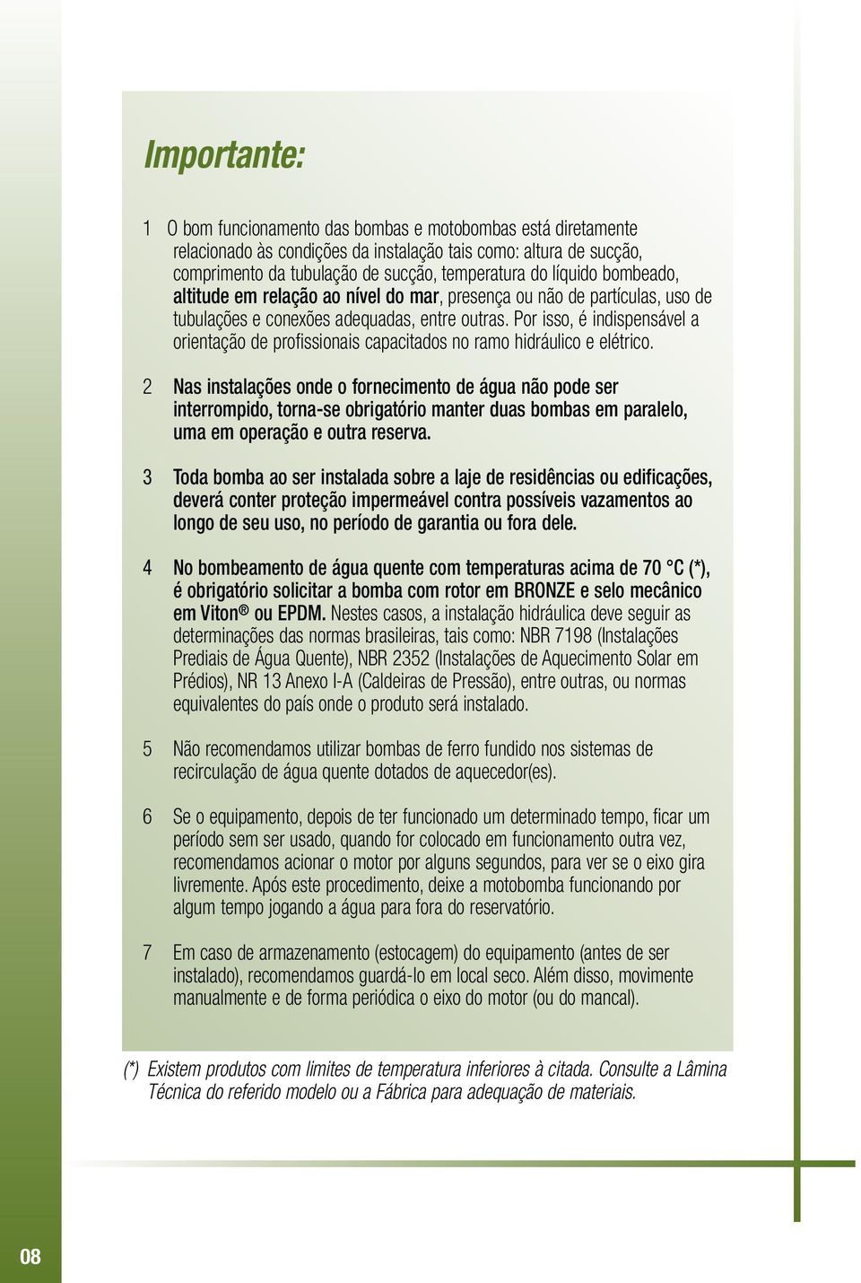 Por isso, é indispensável a orientação de profissionais capacitados no ramo hidráulico e elétrico.