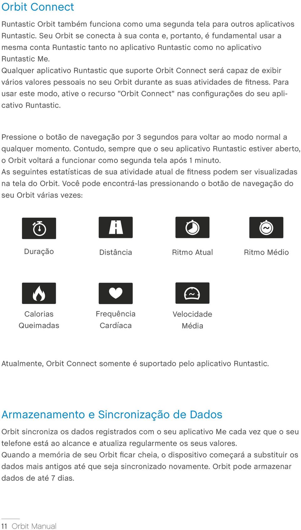 Qualquer aplicativo Runtastic que suporte Orbit Connect será capaz de exibir vários valores pessoais no seu Orbit durante as suas atividades de fitness.