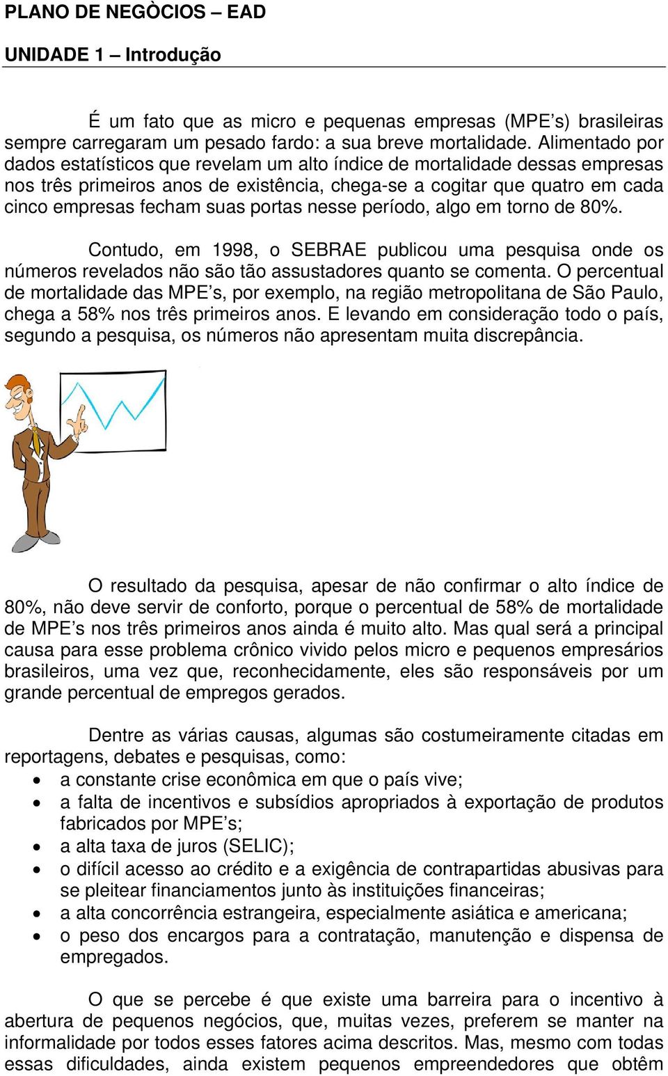 portas nesse período, algo em torno de 80%. Contudo, em 1998, o SEBRAE publicou uma pesquisa onde os números revelados não são tão assustadores quanto se comenta.