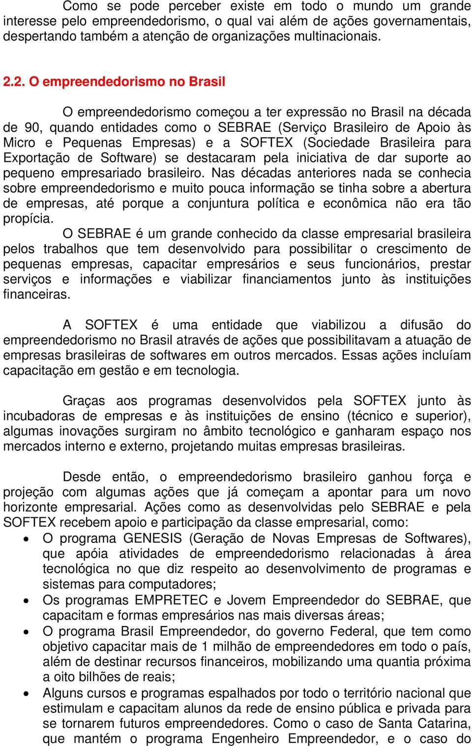 SOFTEX (Sociedade Brasileira para Exportação de Software) se destacaram pela iniciativa de dar suporte ao pequeno empresariado brasileiro.