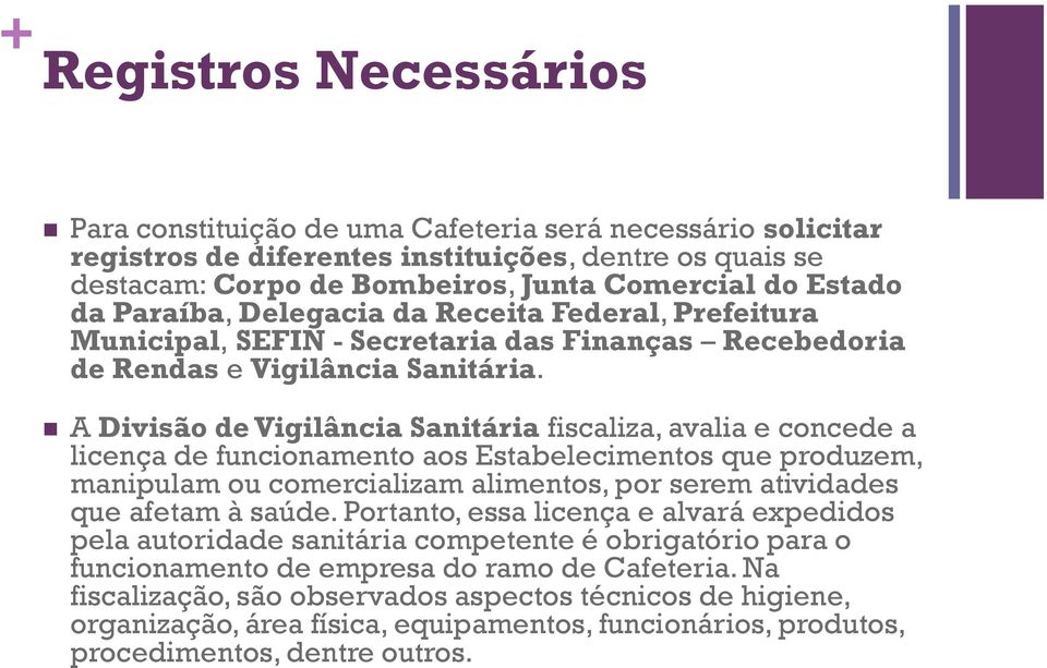 A Divisão de Vigilância Sanitária fiscaliza, avalia e concede a licença de funcionamento aos Estabelecimentos que produzem, manipulam ou comercializam alimentos, por serem atividades que afetam à