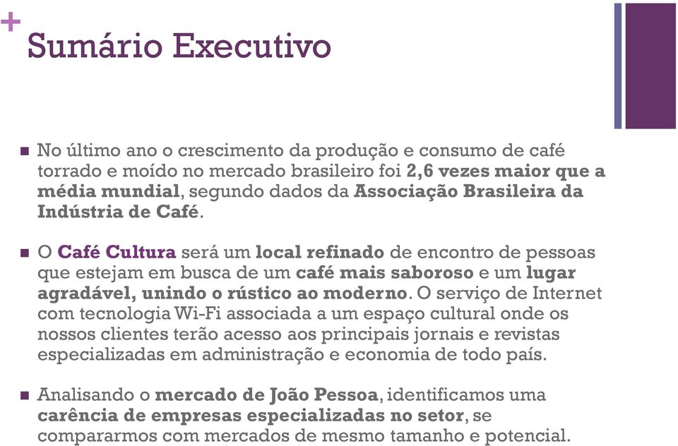 O Café Cultura será um local refinado de encontro de pessoas que estejam em busca de um café mais saboroso e um lugar agradável, unindo o rústico ao moderno.