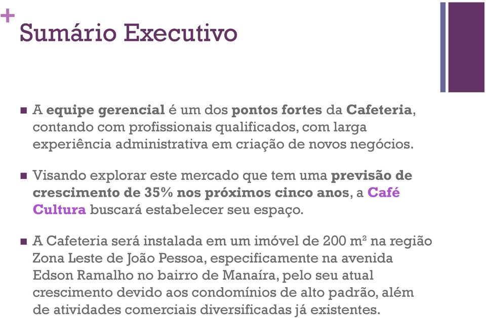 Visando explorar este mercado que tem uma previsão de crescimento de 35% nos próximos cinco anos, a Café Cultura buscará estabelecer seu espaço.