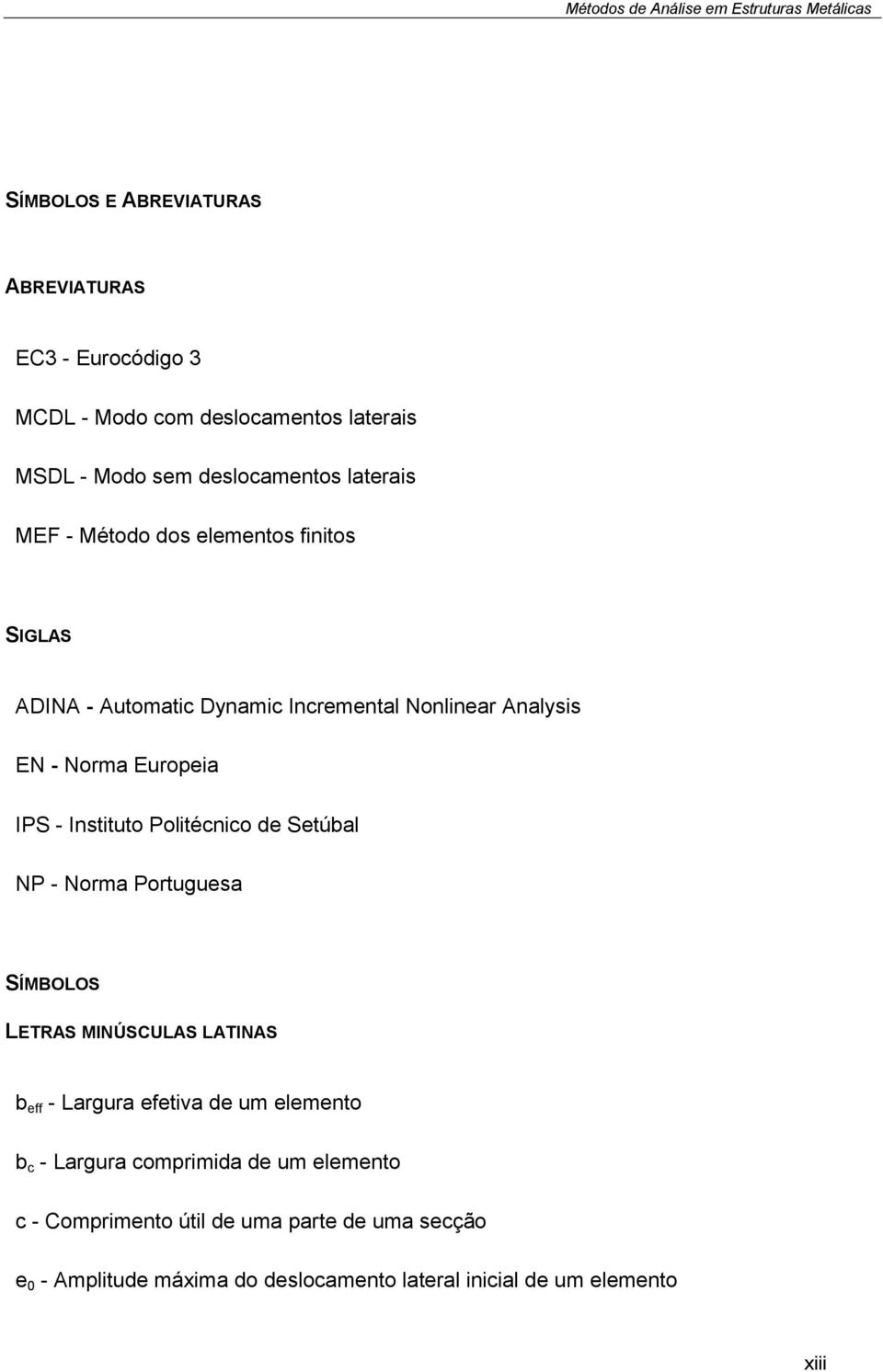 Politécnico de Setúbal NP - Norma Portuguesa SÍMBOLOS LETRAS MINÚSCULAS LATINAS b eff - Largura efetiva de um elemento b c - Largura