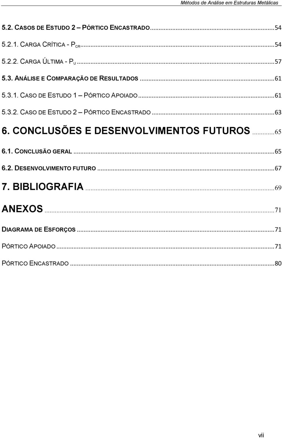 CASO DE ESTUDO 2 PÓRTICO ENCASTRADO... 63 6. CONCLUSÕES E DESENVOLVIMENTOS FUTUROS... 65 6.1. CONCLUSÃO GERAL... 65 6.2. DESENVOLVIMENTO FUTURO.