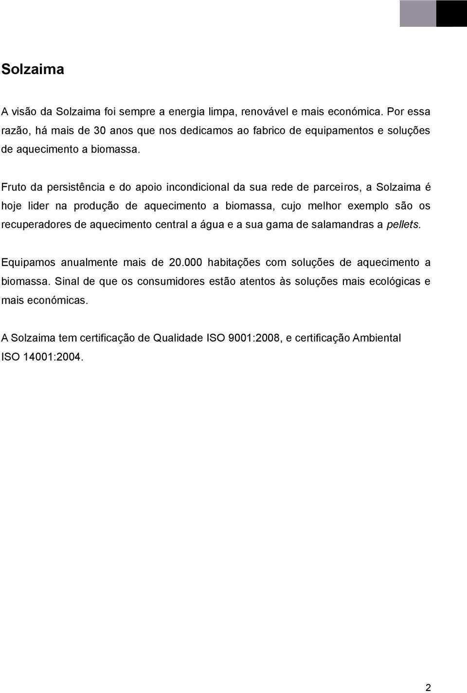 ruto da persistência e do apoio incondicional da sua rede de parceiros, a Solzaima é hoje lider na produção de aquecimento a biomassa, cujo melhor exemplo são os recuperadores de