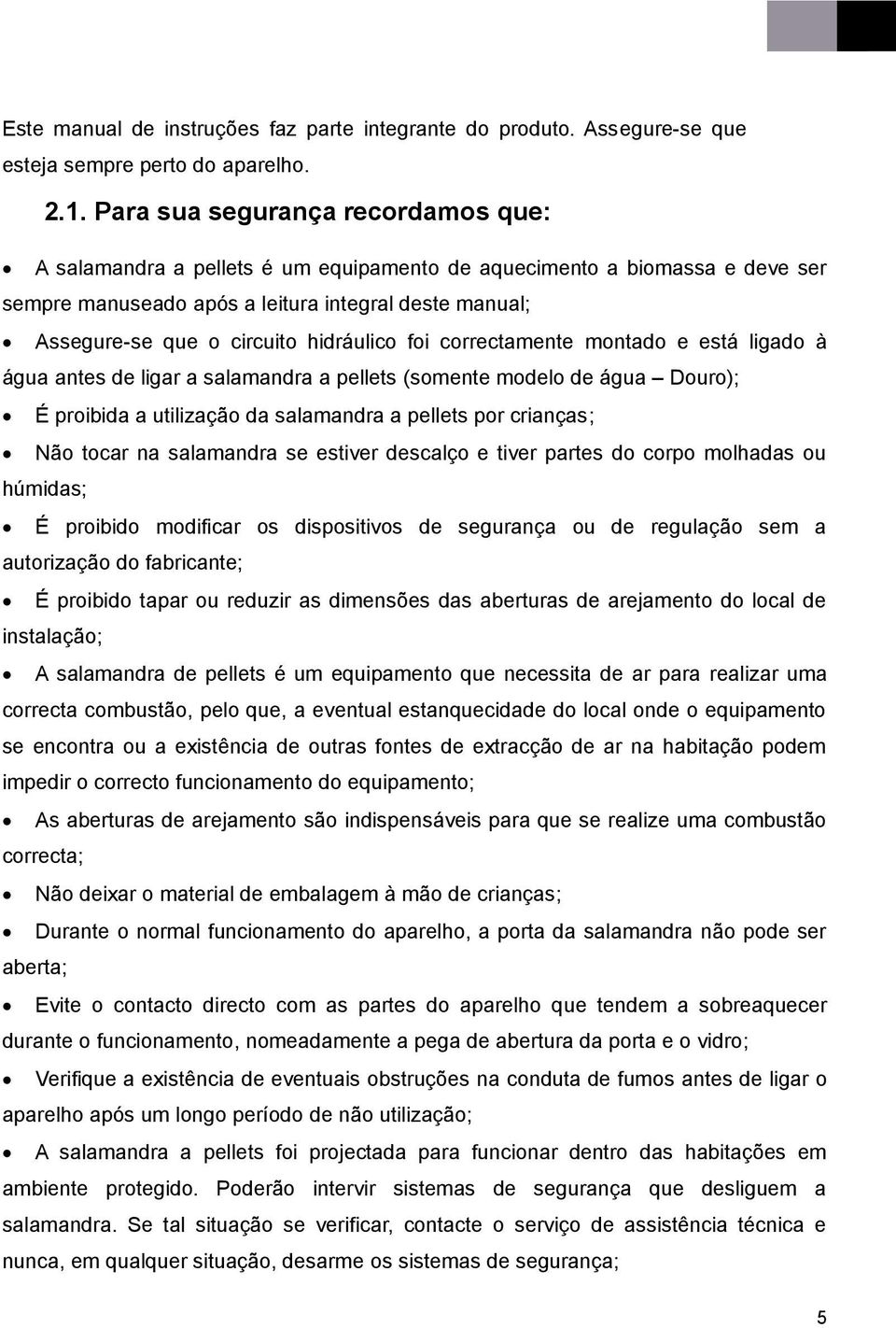 hidráulico foi correctamente montado e está ligado à água antes de ligar a salamandra a pellets (somente modelo de água Douro); É proibida a utilização da salamandra a pellets por crianças; Não tocar