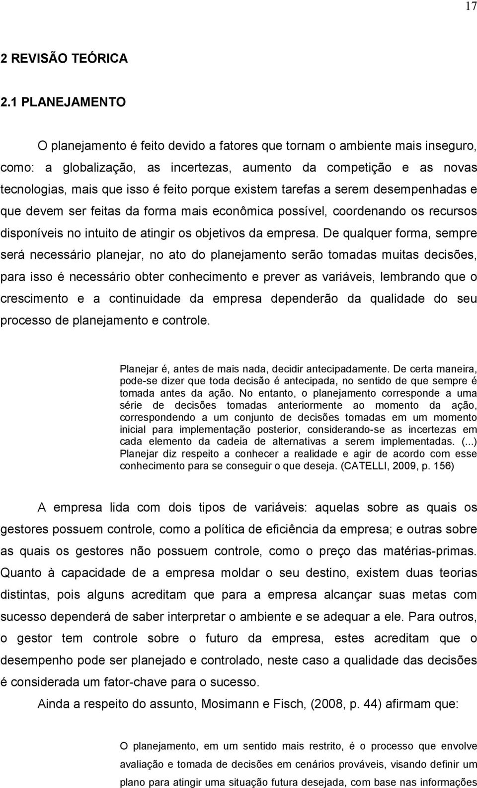 porque existem tarefas a serem desempenhadas e que devem ser feitas da forma mais econômica possível, coordenando os recursos disponíveis no intuito de atingir os objetivos da empresa.