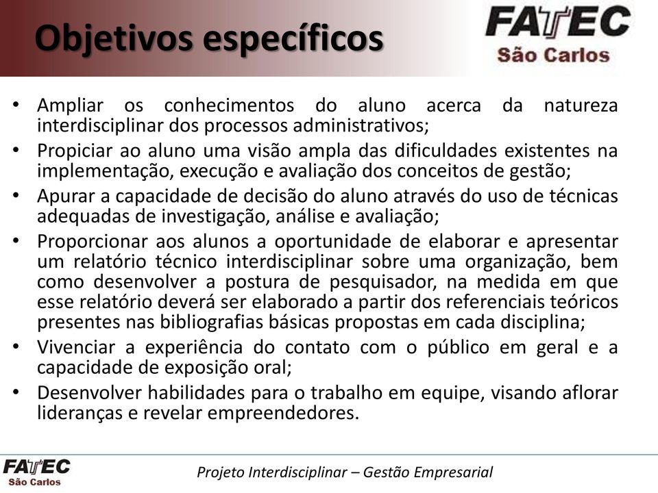 a oportunidade de elaborar e apresentar um relatório técnico interdisciplinar sobre uma organização, bem como desenvolver a postura de pesquisador, na medida em que esse relatório deverá ser