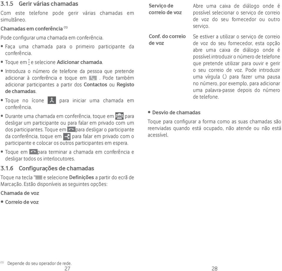 Pode também adicionar participantes a partir dos Contactos ou Registo de chamadas. Toque no ícone para iniciar uma chamada em conferência.