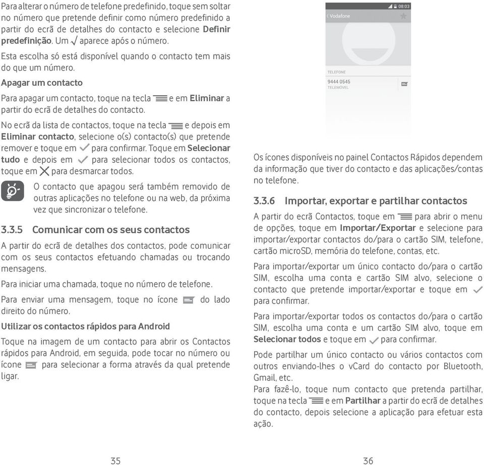 Apagar um contacto Para apagar um contacto, toque na tecla partir do ecrã de detalhes do contacto.