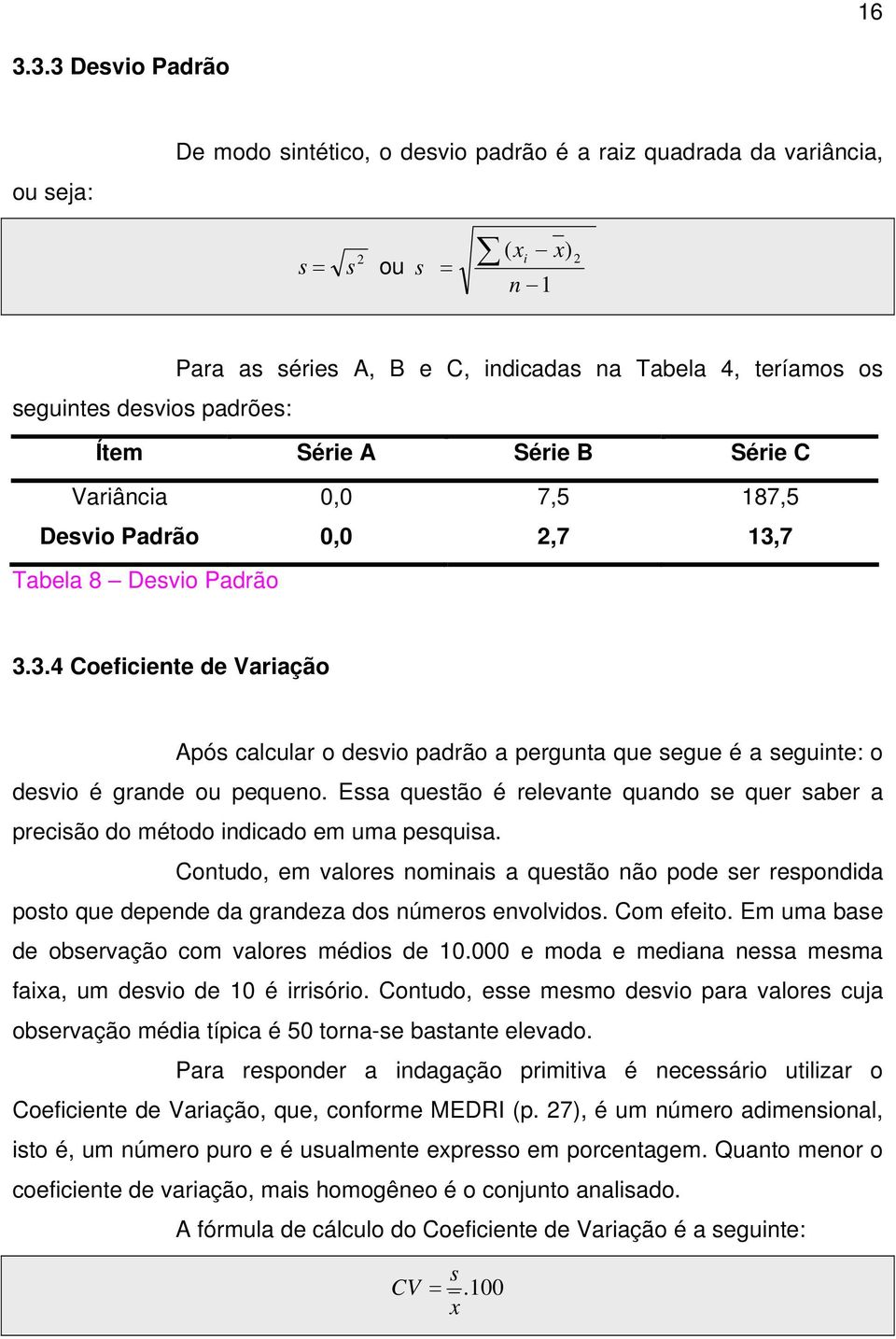 7 Tabela 8 Desvio Padrão 3.3.4 Coeficiente de Variação Após calcular o desvio padrão a pergunta que segue é a seguinte: o desvio é grande ou pequeno.