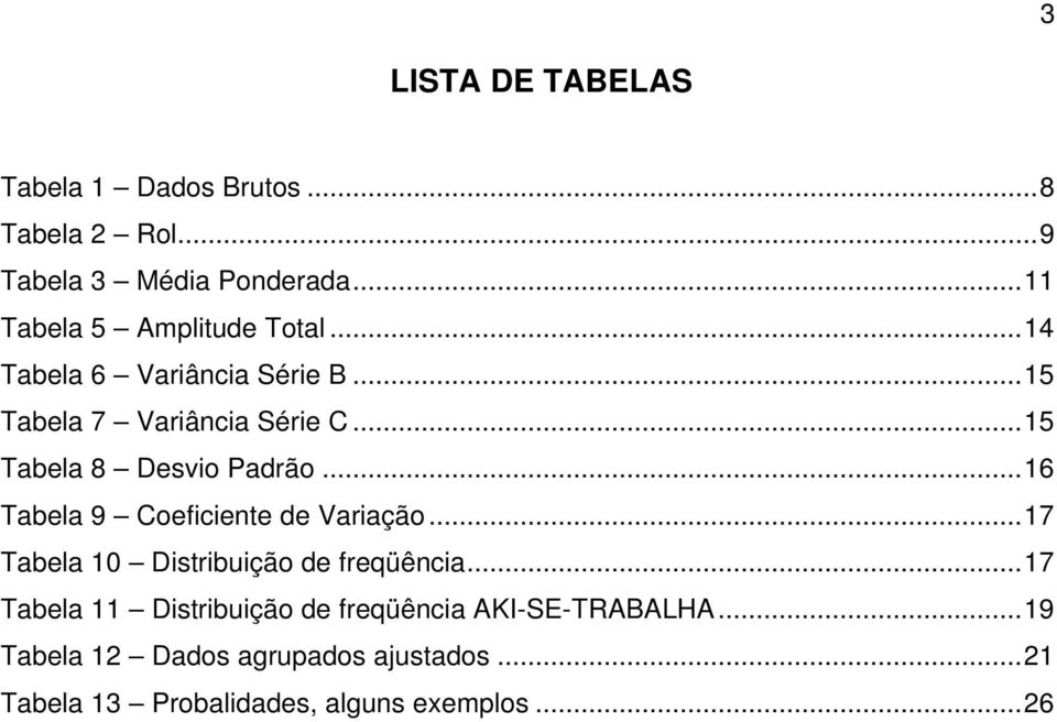 ..15 Tabela 8 Desvio Padrão...16 Tabela 9 Coeficiente de Variação...17 Tabela 10 Distribuição de freqüência.