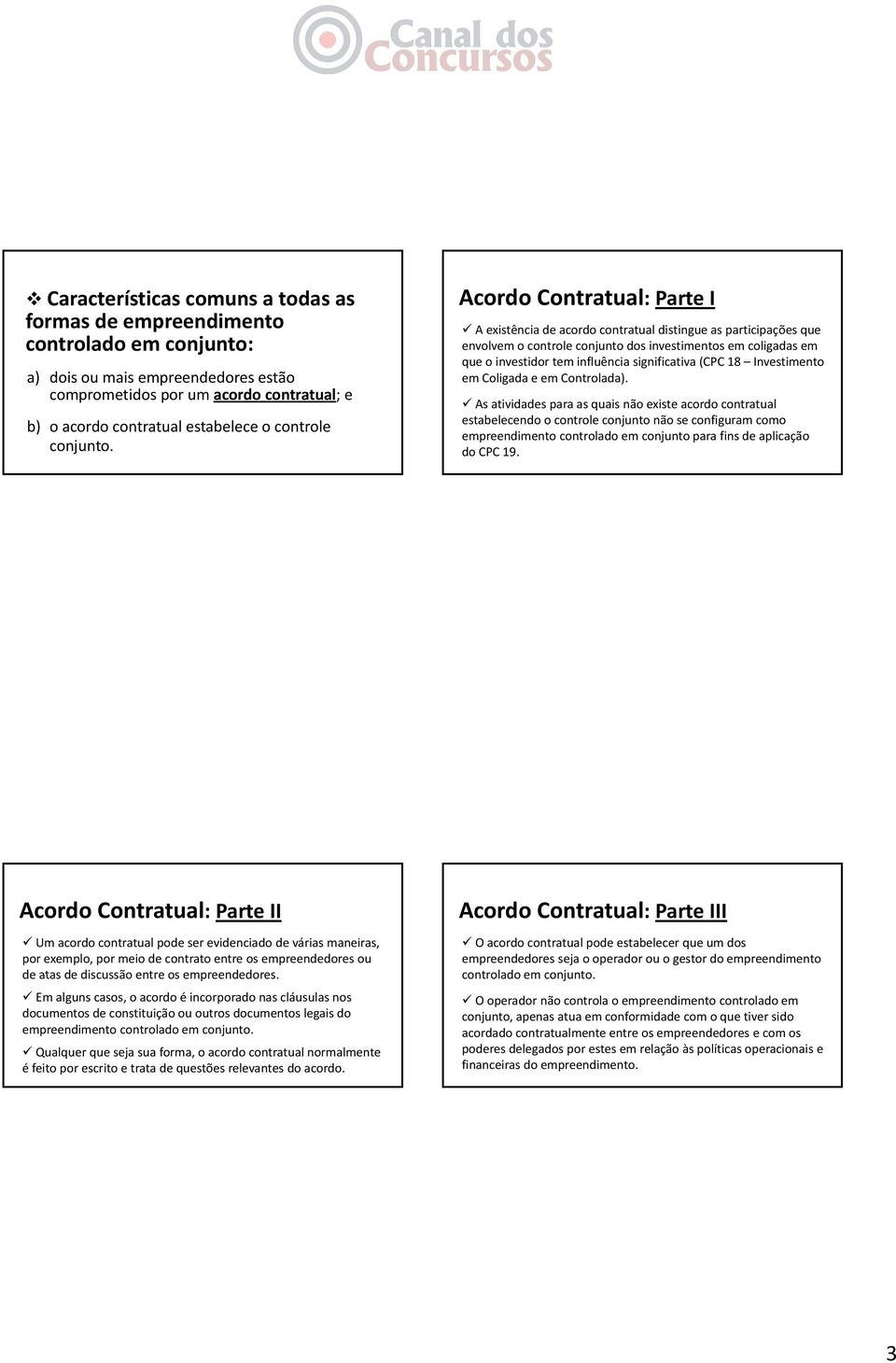 Acordo Contratual: Parte I A existência de acordo contratual distingue as participações que envolvem o controle conjunto dos investimentos em coligadas em que o investidor tem influência