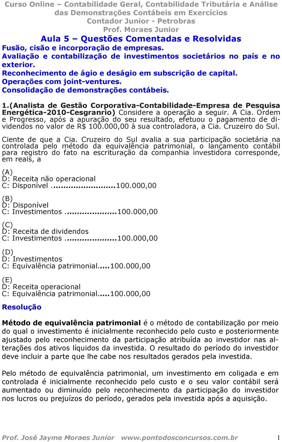 (Analista de Gestão Corporativa-Contabilidade-Empresa de Pesquisa Energética-2010-Cesgranrio) Considere a operação a seguir. A Cia.