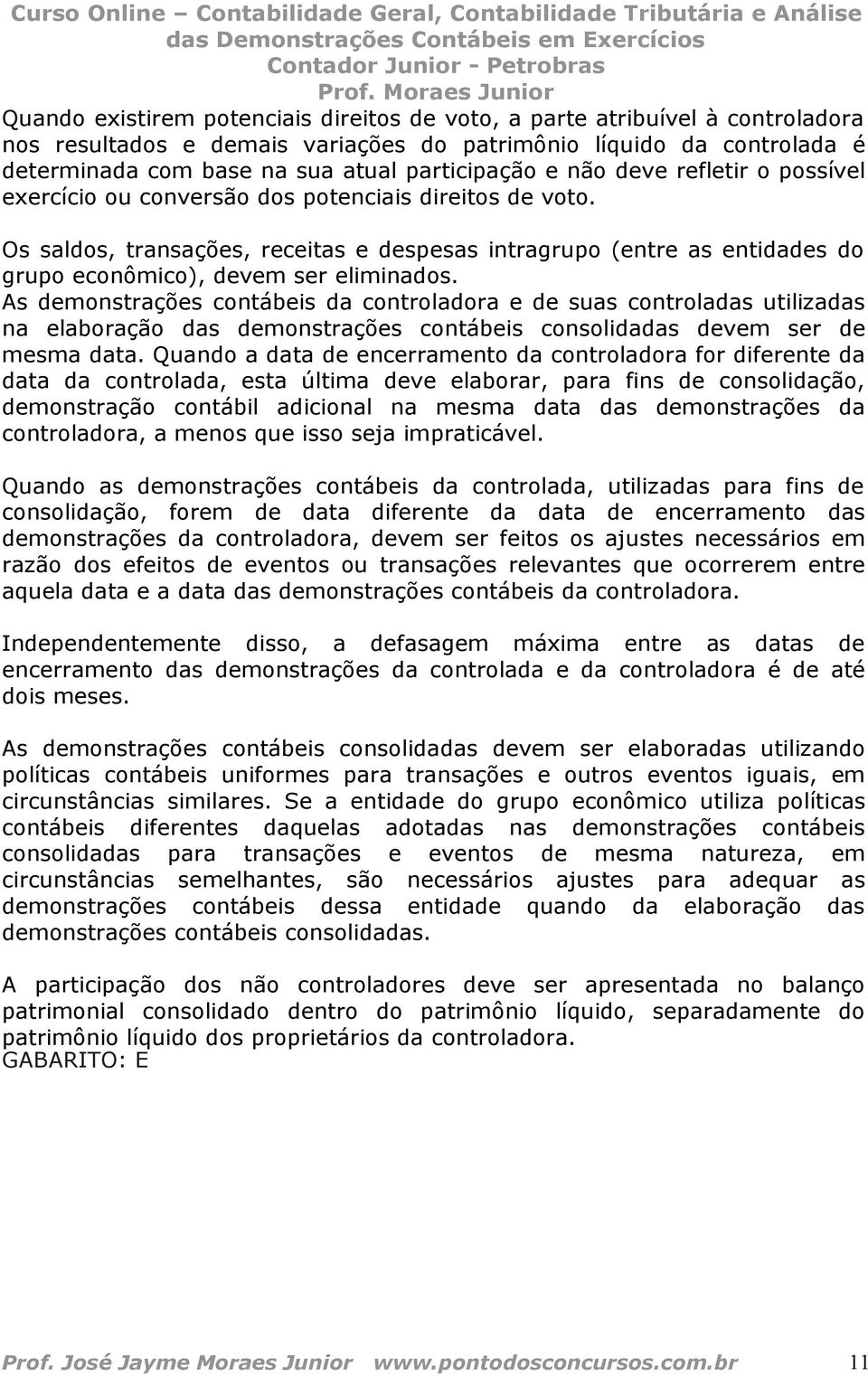 Os saldos, transações, receitas e despesas intragrupo (entre as entidades do grupo econômico), devem ser eliminados.