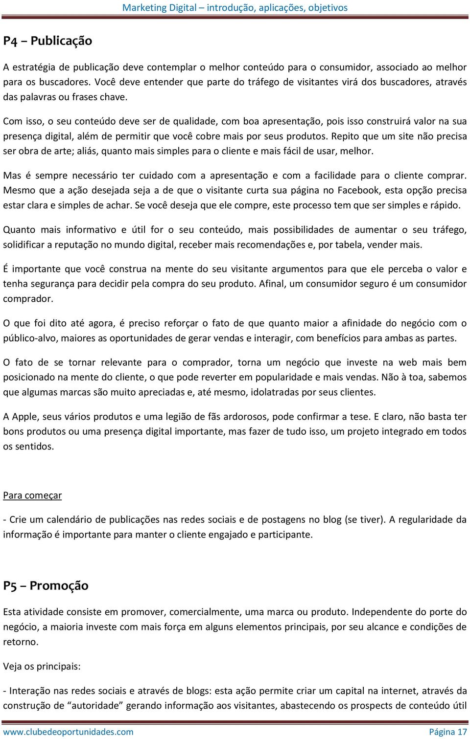 Com isso, o seu conteúdo deve ser de qualidade, com boa apresentação, pois isso construirá valor na sua presença digital, além de permitir que você cobre mais por seus produtos.