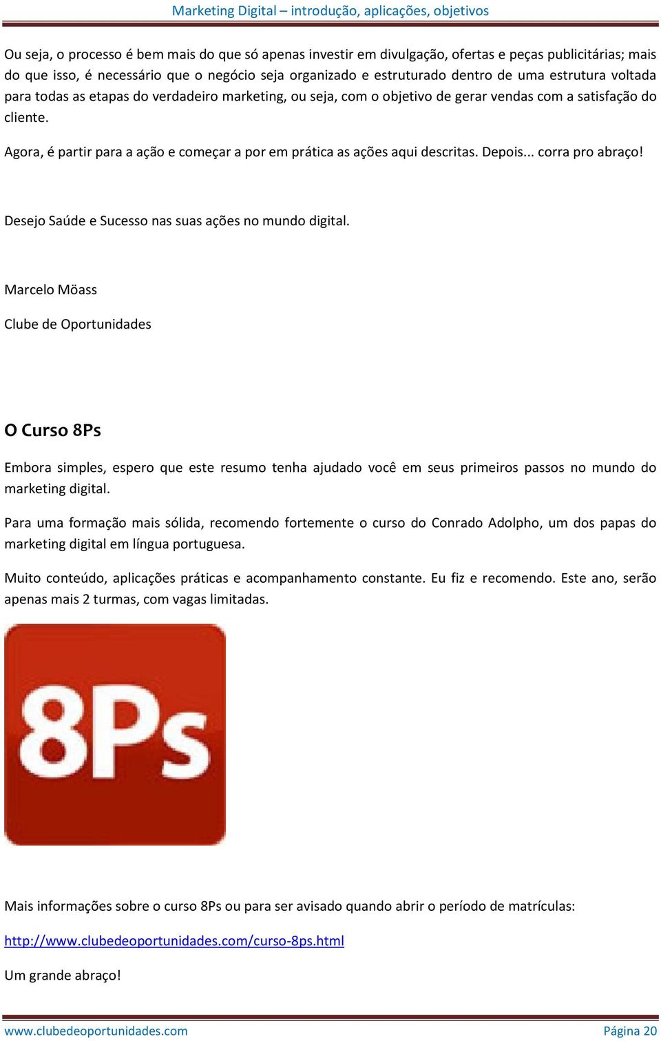 Agora, é partir para a ação e começar a por em prática as ações aqui descritas. Depois... corra pro abraço! Desejo Saúde e Sucesso nas suas ações no mundo digital.