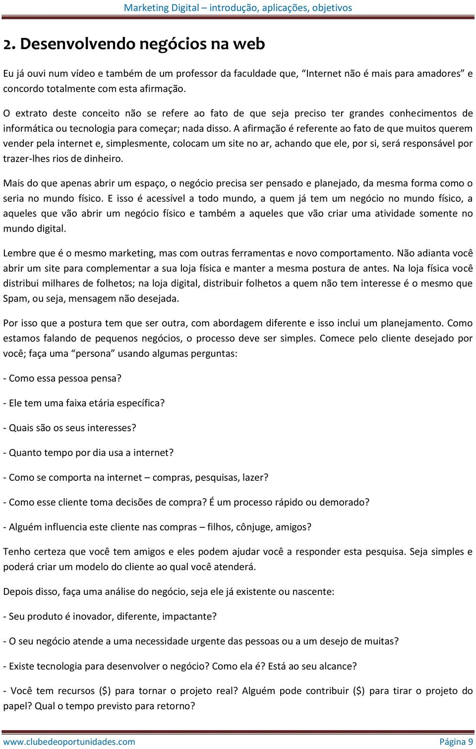 A afirmação é referente ao fato de que muitos querem vender pela internet e, simplesmente, colocam um site no ar, achando que ele, por si, será responsável por trazer-lhes rios de dinheiro.