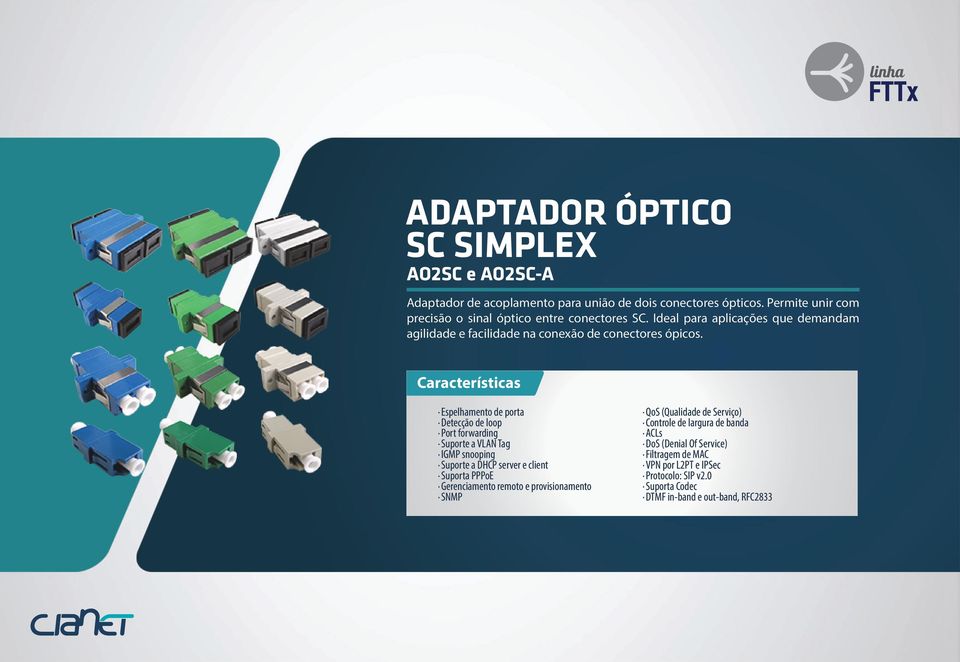 Espelhamento de porta Detecção de loop Port forwarding Suporte a VLAN Tag IGMP snooping Suporte a DHCP server e client Suporta PPPoE Gerenciamento remoto e