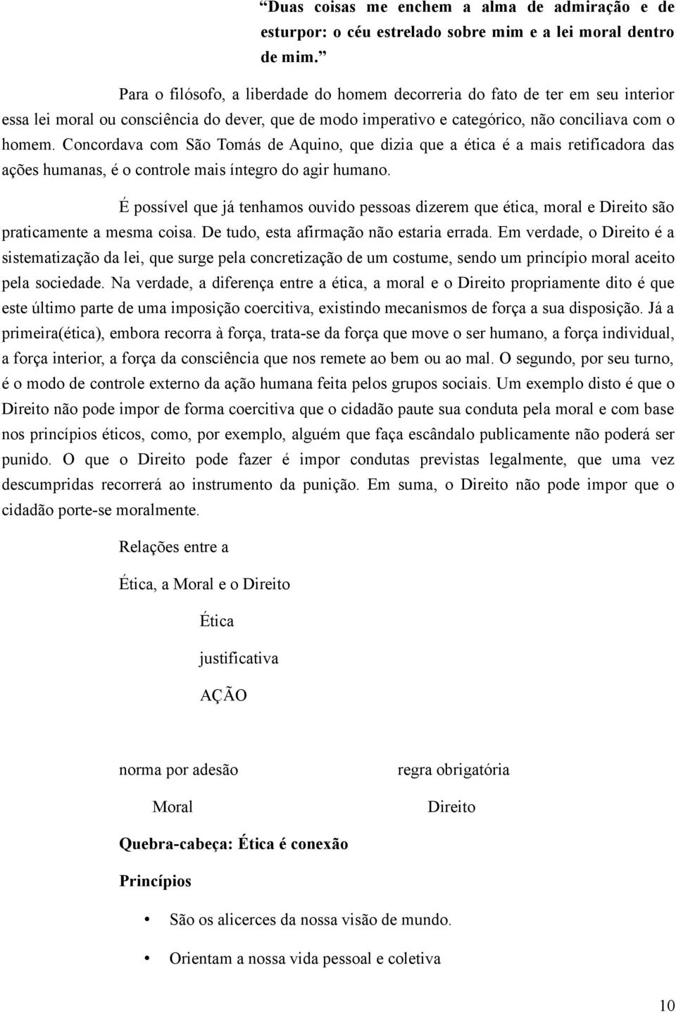 Concordava com São Tomás de Aquino, que dizia que a ética é a mais retificadora das ações humanas, é o controle mais íntegro do agir humano.