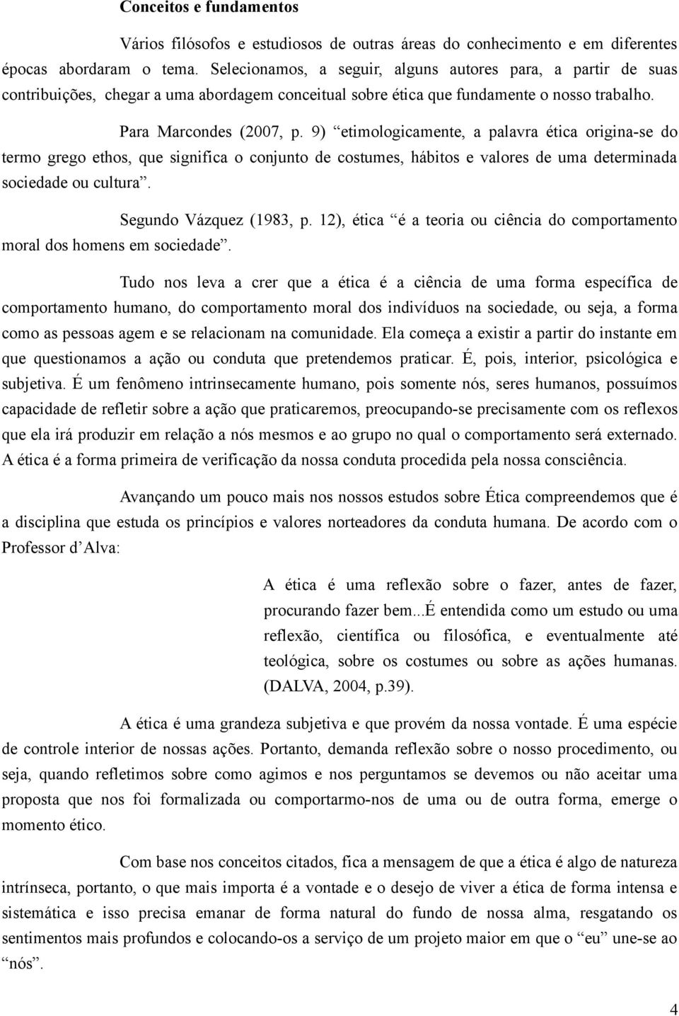 9) etimologicamente, a palavra ética origina-se do termo grego ethos, que significa o conjunto de costumes, hábitos e valores de uma determinada sociedade ou cultura. Segundo Vázquez (1983, p.