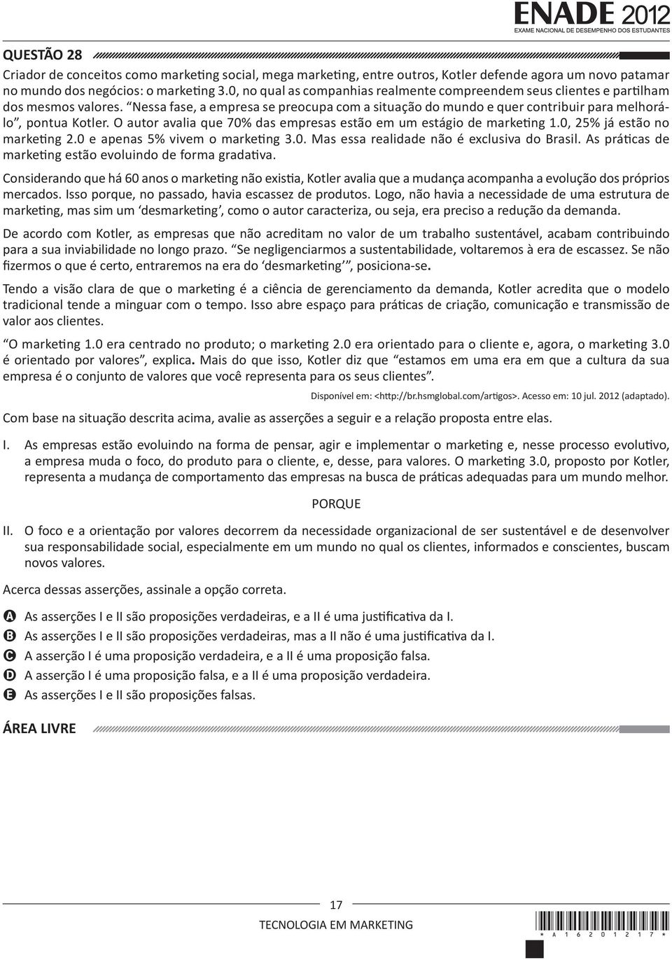 O autor avalia que 70% das empresas estão em um estágio de marketing 1.0, 25% já estão no marketing 2.0 e apenas 5% vivem o marketing 3.0. Mas essa realidade não é exclusiva do Brasil.