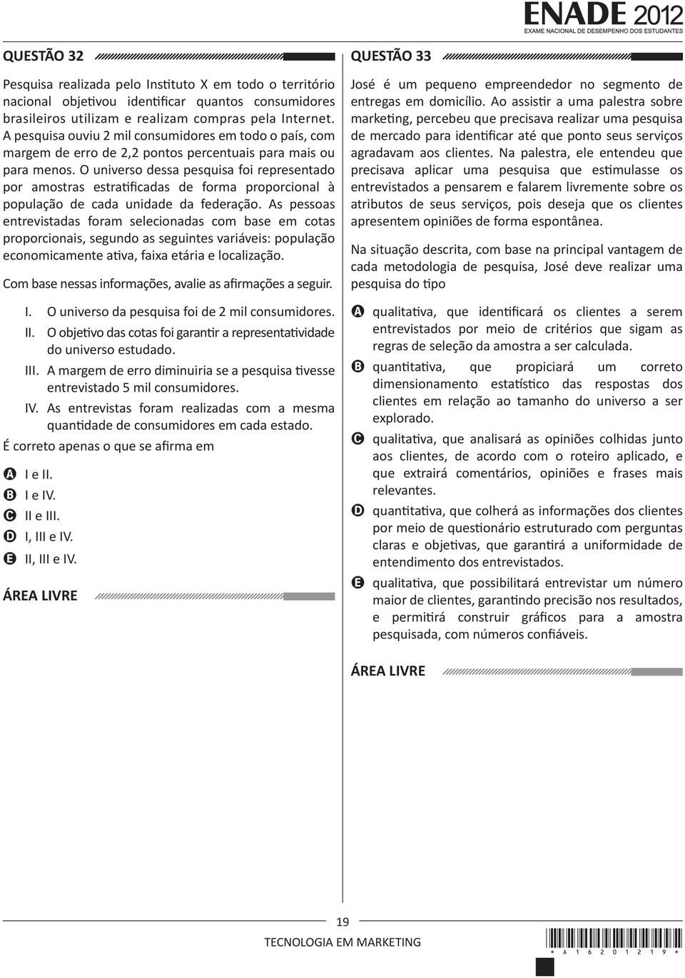 O universo dessa pesquisa foi representado por amostras estratificadas de forma proporcional à população de cada unidade da federação.