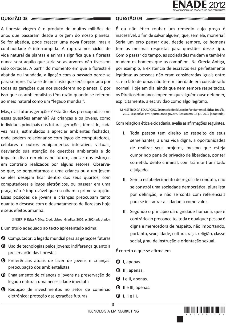 A partir do momento em que a floresta é abatida ou inundada, a ligação com o passado perde-se para sempre. Trata-se de um custo que será suportado por todas as gerações que nos sucederem no planeta.