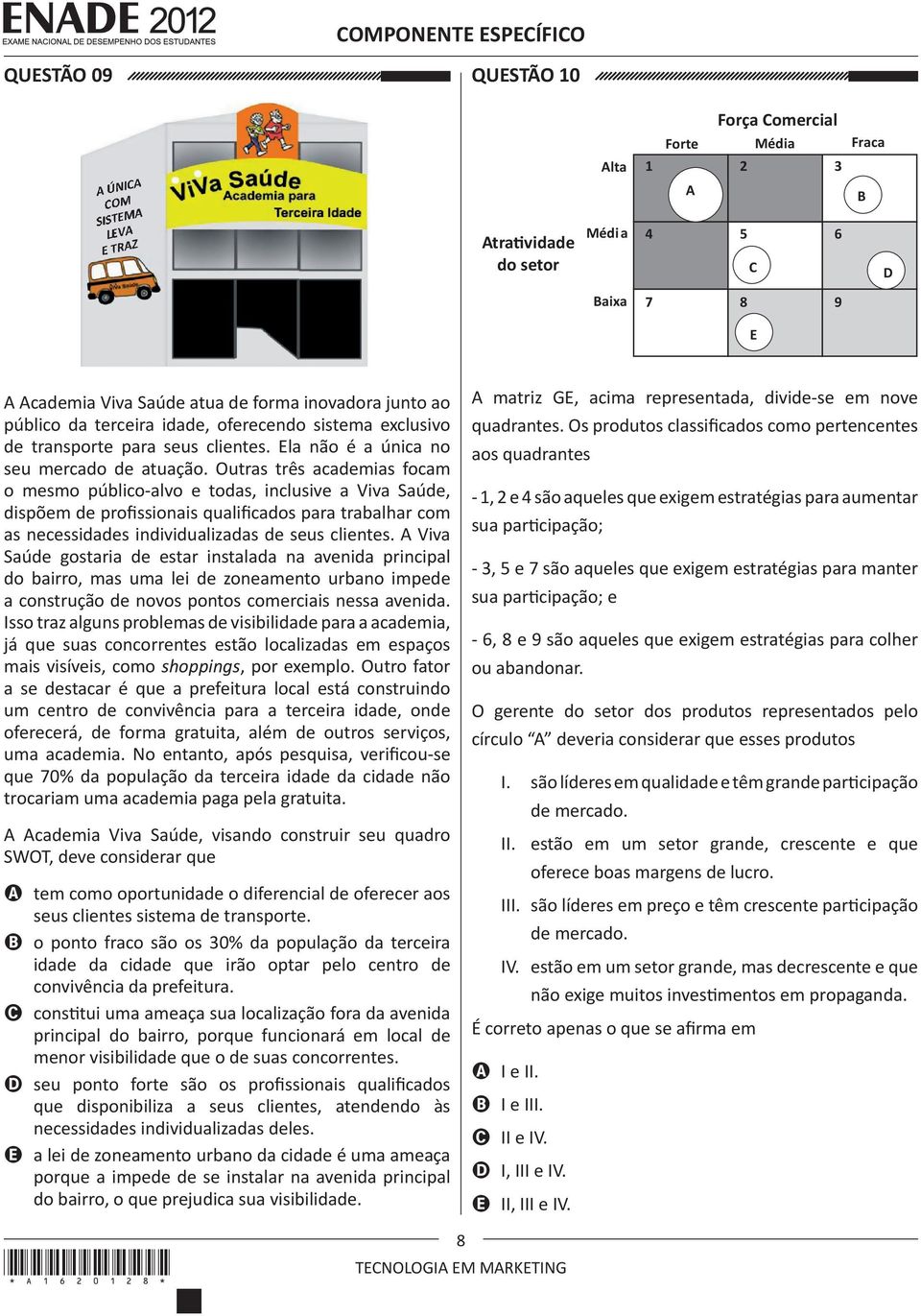 Outras três academias focam o mesmo público-alvo e todas, inclusive a Viva Saúde, dispõem de profissionais qualificados para trabalhar com as necessidades individualizadas de seus clientes.