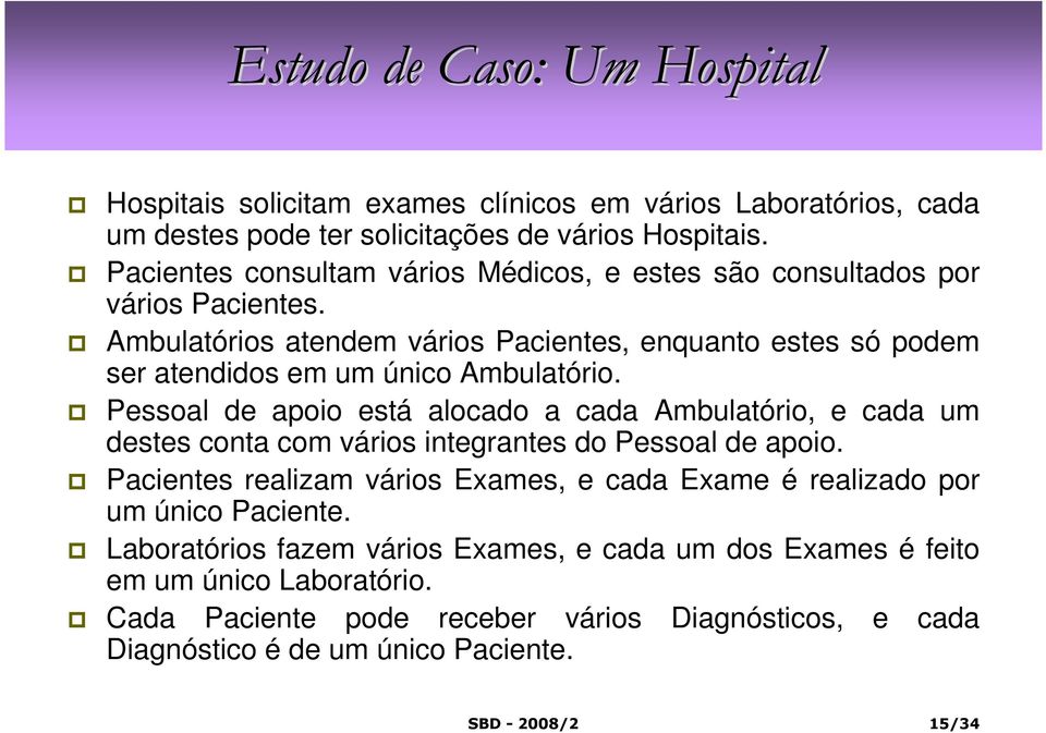 Ambulatórios atendem vários Pacientes, enquanto estes só podem ser atendidos em um único Ambulatório.