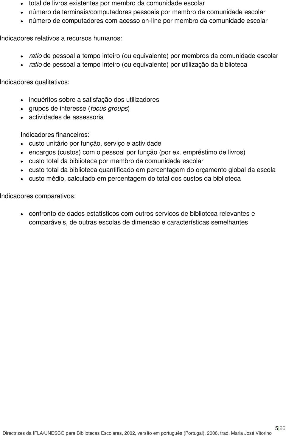 utilização da biblioteca Indicadores qualitativos: inquéritos sobre a satisfação dos utilizadores grupos de interesse (focus groups) actividades de assessoria Indicadores financeiros: custo unitário