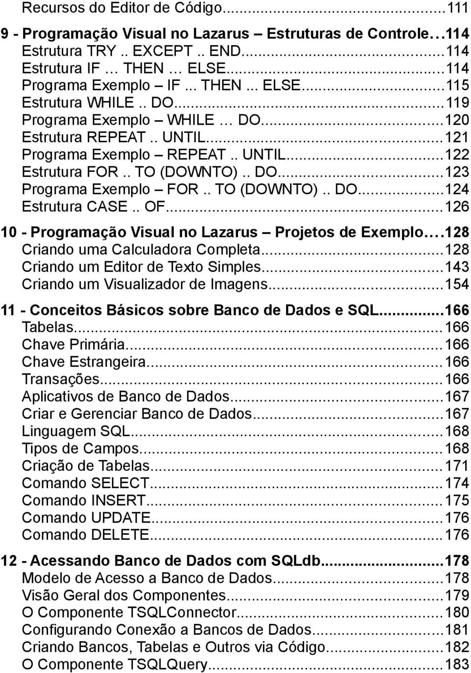 . OF...126 10 - Programação Visual no Lazarus Projetos de Exemplo...128 Criando uma Calculadora Completa...128 Criando um Editor de Texto Simples...143 Criando um Visualizador de Imagens.